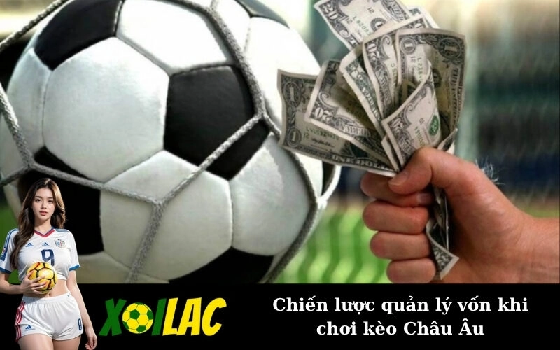 Chiến lược quản lý vốn khi chơi kèo Châu Âu
