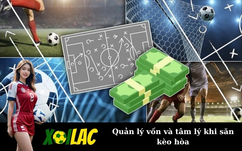 Quản lý vốn và tâm lý khi săn kèo hòa